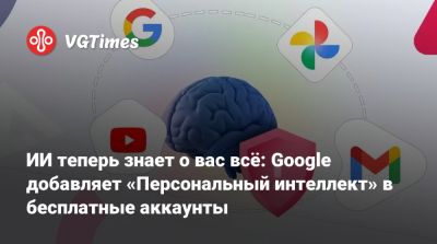 ИИ теперь знает о вас всё: Google добавляет «Персональный интеллект» в бесплатные аккаунты - vgtimes.ru - Сша