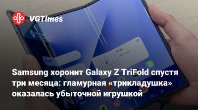 Samsung хоронит Galaxy Z TriFold спустя три месяца: гламурная «трикладушка» оказалась убыточной игрушкой - vgtimes.ru - Сша - Южная Корея