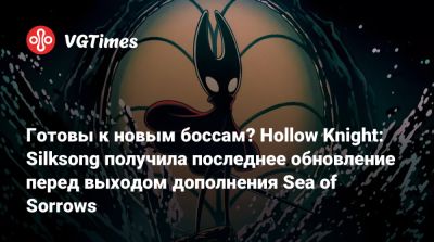 Готовы к новым боссам? Hollow Knight: Silksong получила последнее обновление перед выходом дополнения Sea of Sorrows - vgtimes.ru