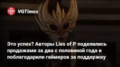 Это успех? Авторы Lies of P поделились продажами за два с половиной года и поблагодарили геймеров за поддержку - vgtimes.ru