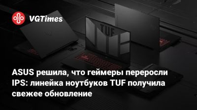 ASUS решила, что геймеры переросли IPS: линейка ноутбуков TUF получила свежее обновление - vgtimes.ru