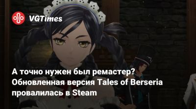А точно нужен был ремастер? Обновленная версия Tales of Berseria провалилась в Steam - vgtimes.ru