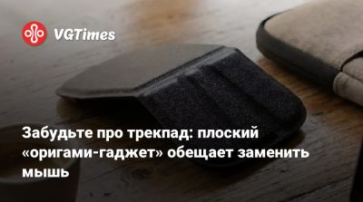 Забудьте про трекпад: плоский «оригами-гаджет» обещает заменить мышь - vgtimes.ru
