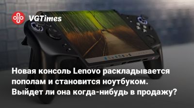 Новая консоль Lenovo раскладывается пополам и становится ноутбуком. Выйдет ли она когда-нибудь в продажу? - vgtimes.ru