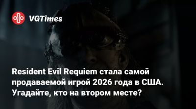 Мэтт Пискателла - Resident Evil Requiem стала самой продаваемой игрой 2026 года в США. Угадайте, кто на втором месте? - vgtimes.ru - Сша