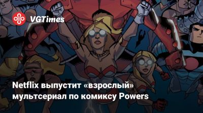 Netflix выпустит «взрослый» мультсериал по комиксу Powers - vgtimes.ru