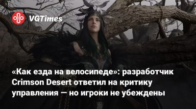«Как езда на велосипеде»: разработчик Crimson Desert ответил на критику управления — но игроки не убеждены - vgtimes.ru