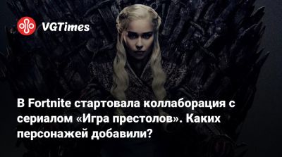 В Fortnite стартовала коллаборация с сериалом «Игры престолов». Каких персонажей добавили? - vgtimes.ru