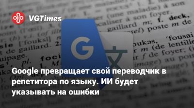 Google превращает свой переводчик в репетитора по языку. ИИ будет указывать на ошибки - vgtimes.ru