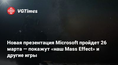 Новая презентация Microsoft пройдет 26 марта — покажут «наш Mass Effect» и другие игры - vgtimes.ru - Япония