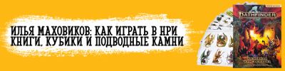 Илья Маховиков: как играть в НРИ – книги, кубики и подводные камни - hobbygames.ru