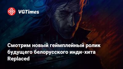 Смотрим новый геймплейный ролик будущего белорусского инди-хита Replaced - vgtimes.ru - Минск