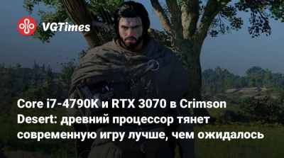 Core i7-4790K и RTX 3070 в Crimson Desert: древний процессор тянет современную игру лучше, чем ожидалось - vgtimes.ru