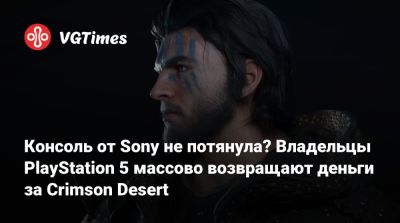 Консоль от Sony не потянула? Владельцы PlayStation 5 массово возвращают деньги за Crimson Desert - vgtimes.ru