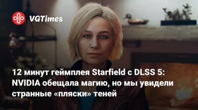 12 минут геймплея Starfield с DLSS 5: NVIDIA обещала магию, но мы увидели странные «пляски» теней - vgtimes.ru