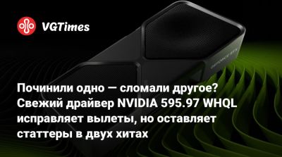 Починили одно — сломали другое? Свежий драйвер NVIDIA 595.97 WHQL исправляет вылеты, но оставляет статтеры в двух хитах - vgtimes.ru