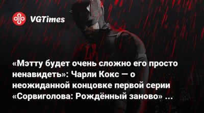 Чарли Кокс - Чарли Кокс (Cox) - «Мэтту будет очень сложно его просто ненавидеть»: Чарли Кокс — о неожиданной концовке первой серии «Сорвиголова: Рождённый заново» (внимание, спойлеры) - vgtimes.ru
