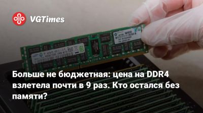 Больше не бюджетная: цена на DDR4 взлетела почти в 9 раз. Кто остался без памяти? - vgtimes.ru