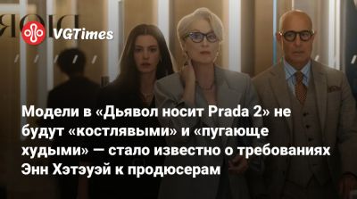 Модели в «Дьявол носит Prada 2» не будут «костлявыми» и «пугающе худыми» — стало известно о требованиях Энн Хэтэуэй к продюсерам - vgtimes.ru