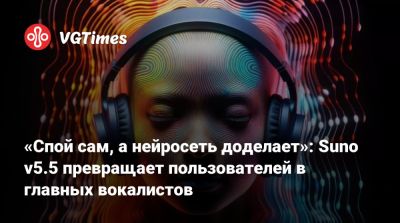 «Спой сам, а нейросеть доделает»: Suno v5.5 превращает пользователей в главных вокалистов - vgtimes.ru