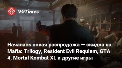 Началась новая распродажа — скидка на Mafia: Trilogy, Resident Evil Requiem, GTA 4, Mortal Kombat XL и другие игры - vgtimes.ru - Россия