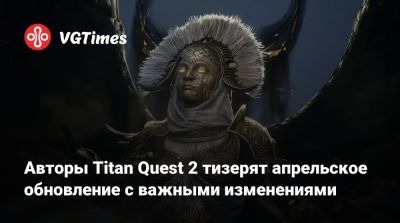 Авторы Titan Quest 2 тизерят апрельское обновление с важными изменениями - vgtimes.ru