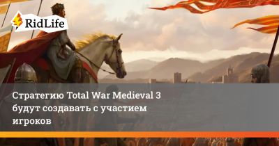 Стратегию Total War Medieval 3 будут создавать с участием игроков - ridus.ru