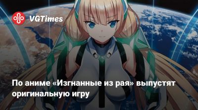 По аниме «Изгнанные из рая» выпустят оригинальную игру - vgtimes.ru - Япония