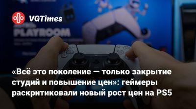 «Всё это поколение — только закрытие студий и повышение цен»: геймеры раскритиковали новый рост цен на PS5 - vgtimes.ru