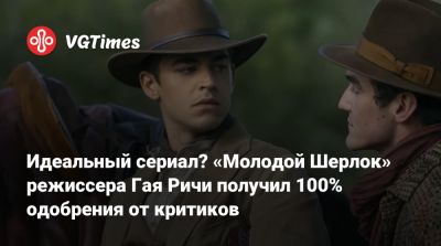 Шерлок Холмс - Дэвид Яффе (David Jaffe) - Гай Ричи - Идеальный сериал? «Молодой Шерлок» режиссера Гая Ричи получил 100% одобрения от критиков - vgtimes.ru
