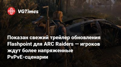 Показан свежий трейлер обновления Flashpoint для ARC Raiders — игроков ждут более напряженные PvPvE-сценарии - vgtimes.ru
