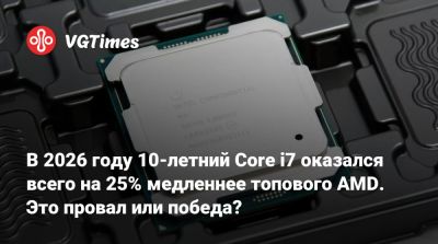 В 2026 году 10-летний Core i7 оказался всего на 25% медленнее топового AMD. Это провал или победа? - vgtimes.ru