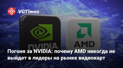 Погоня за NVIDIA: почему AMD никогда не выйдет в лидеры на рынке видеокарт - vgtimes.ru