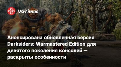Анонсирована обновленная версия Darksiders: Warmastered Edition для девятого поколения консолей — раскрыты особенности - vgtimes.ru