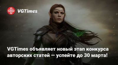 VGTimes объявляет новый этап конкурса авторских статей — успейте до 30 марта! - vgtimes.ru