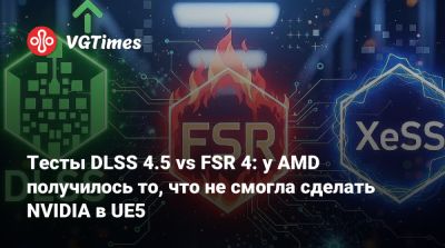 Тесты DLSS 4.5 vs FSR 4: у AMD получилось то, что не смогла сделать NVIDIA в UE5 - vgtimes.ru