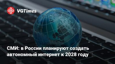СМИ: в России планируют создать автономный интернет к 2028 году - vgtimes.ru - Россия
