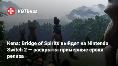 Kena: Bridge of Spirits выйдет на Nintendo Switch 2 — раскрыты примерные сроки релиза - vgtimes.ru