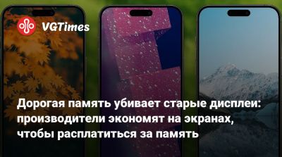 Дорогая память убивает старые дисплеи: производители экономят на экранах, чтобы расплатиться за память - vgtimes.ru