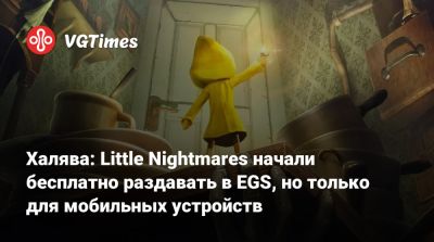 Халява: Little Nightmares начали бесплатно раздавать в EGS, но только для мобильных устройств - vgtimes.ru