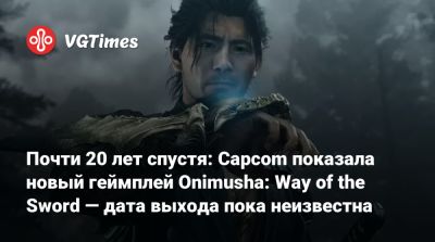Почти 20 лет спустя: Capcom показала новый геймплей Onimusha: Way of the Sword — дата выхода пока неизвестна - vgtimes.ru