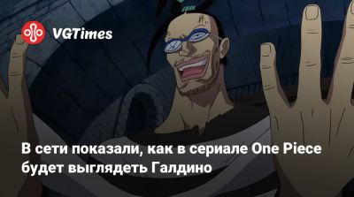 В сети показали, как в сериале One Piece будет выглядеть Галдино - vgtimes.ru - Сша