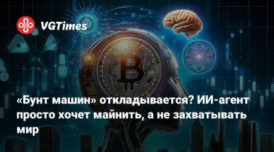 «Бунт машин» откладывается? ИИ-агент просто хочет майнить, а не захватывать мир - vgtimes.ru - Rome