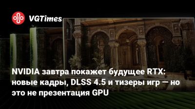 NVIDIA завтра покажет будущее RTX: новые кадры, DLSS 4.5 и тизеры игр — но это не презентация GPU - vgtimes.ru