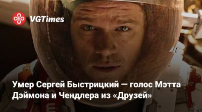 Мэтт Дэймон - Умер Сергей Быстрицкий — голос Мэтта Дэймона и Чендлера из «Друзей» - vgtimes.ru - Россия