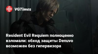 Resident Evil Requiem полноценно взломали: обход защиты Denuvo возможен без гипервизора - vgtimes.ru