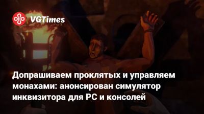 Допрашиваем проклятых и управляем монахами: анонсирован симулятор инквизитора для PC и консолей - vgtimes.ru