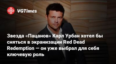 Джон Марстон - Карл Урбан - Джон Блэк (Jack Black) - Карл Урбан (Urban) - Звезда «Пацанов» Карл Урбан хотел бы сняться в экранизации Red Dead Redemption — он уже выбрал для себя ключевую роль - vgtimes.ru