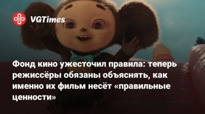 Фонд кино ужесточил правила: теперь режиссёры обязаны объяснять, как именно их фильм несёт «правильные ценности» - vgtimes.ru - Россия