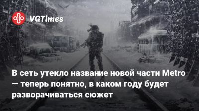 Джез Корден (Jez Corden) - В сеть утекло название новой части Metro — теперь понятно, в каком году будет разворачиваться сюжет - vgtimes.ru